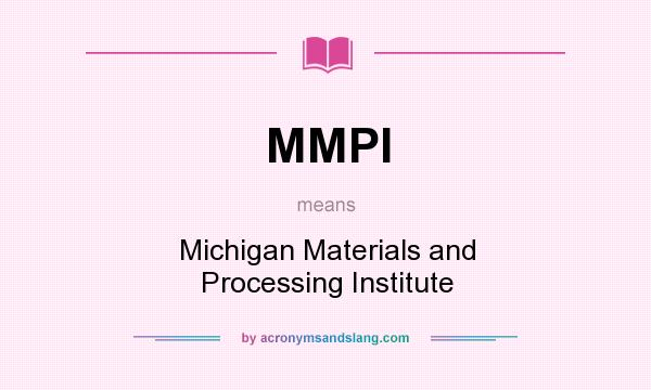 What does MMPI mean? It stands for Michigan Materials and Processing Institute
