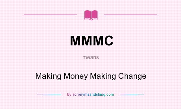 What does MMMC mean? It stands for Making Money Making Change