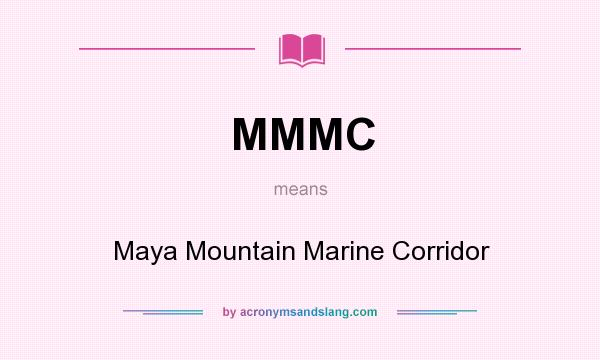 What does MMMC mean? It stands for Maya Mountain Marine Corridor