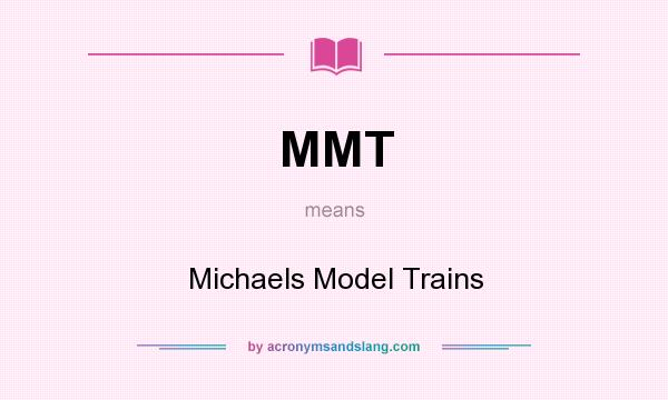 What does MMT mean? It stands for Michaels Model Trains