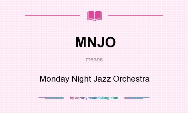 What does MNJO mean? It stands for Monday Night Jazz Orchestra