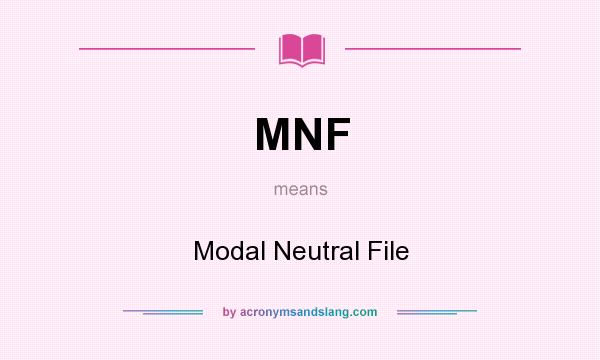 What does MNF mean? It stands for Modal Neutral File