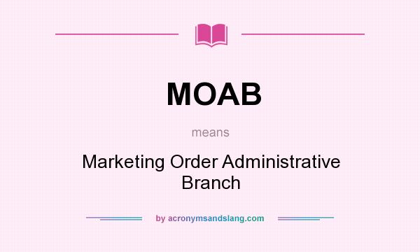 What does MOAB mean? It stands for Marketing Order Administrative Branch