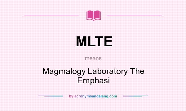 What does MLTE mean? It stands for Magmalogy Laboratory The Emphasi