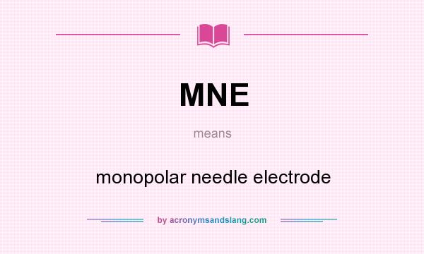 What does MNE mean? It stands for monopolar needle electrode