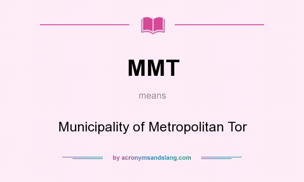 What does MMT mean? It stands for Municipality of Metropolitan Tor