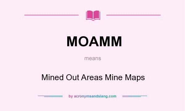 What does MOAMM mean? It stands for Mined Out Areas Mine Maps