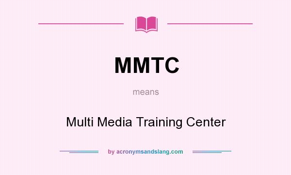 What does MMTC mean? It stands for Multi Media Training Center