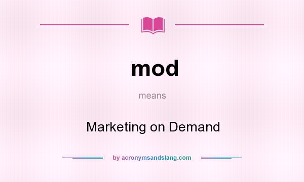 What does mod mean? It stands for Marketing on Demand