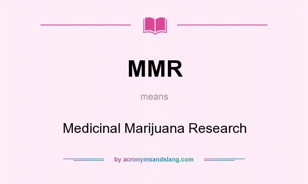 What does MMR mean? It stands for Medicinal Marijuana Research