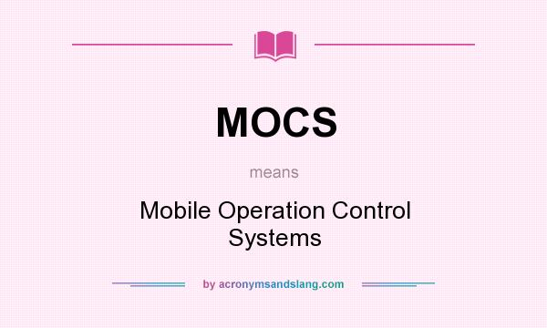 What does MOCS mean? It stands for Mobile Operation Control Systems