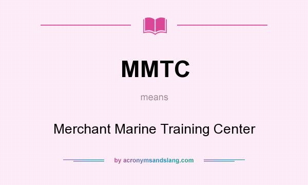 What does MMTC mean? It stands for Merchant Marine Training Center
