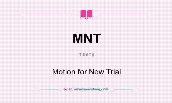 What does MNT mean? It stands for Motion for New Trial