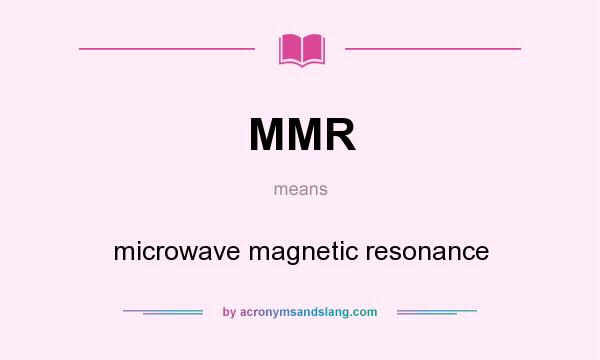 What does MMR mean? It stands for microwave magnetic resonance
