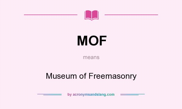 What does MOF mean? It stands for Museum of Freemasonry