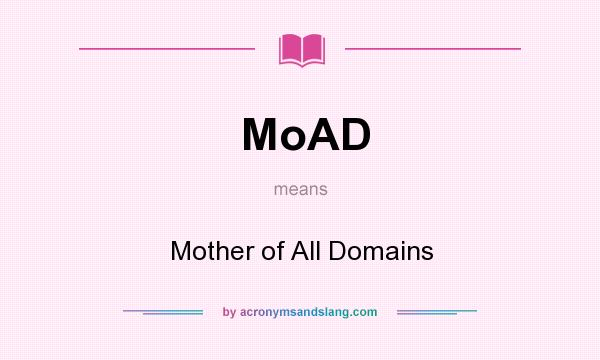 What does MoAD mean? It stands for Mother of All Domains