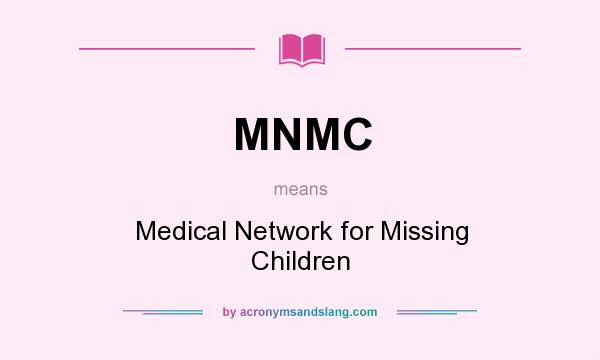 What does MNMC mean? It stands for Medical Network for Missing Children
