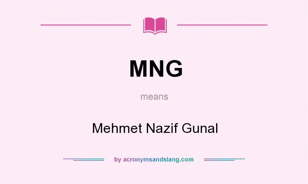 What does MNG mean? It stands for Mehmet Nazif Gunal