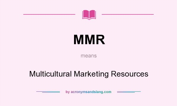 What does MMR mean? It stands for Multicultural Marketing Resources