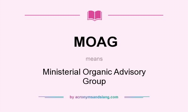What does MOAG mean? It stands for Ministerial Organic Advisory Group
