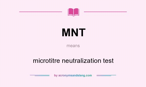 What does MNT mean? It stands for microtitre neutralization test