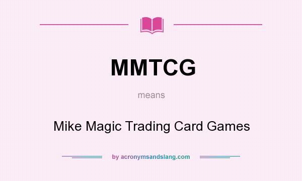 What does MMTCG mean? It stands for Mike Magic Trading Card Games