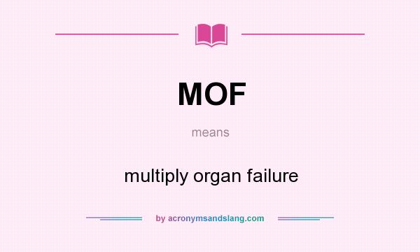 What does MOF mean? It stands for multiply organ failure