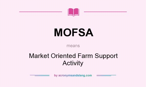 What does MOFSA mean? It stands for Market Oriented Farm Support Activity