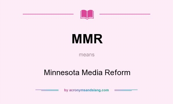 What does MMR mean? It stands for Minnesota Media Reform