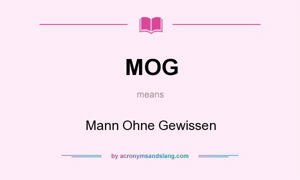 What does MOG mean? It stands for Mann Ohne Gewissen