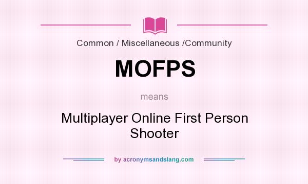 What does MOFPS mean? It stands for Multiplayer Online First Person Shooter