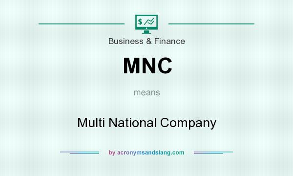 What does MNC mean? It stands for Multi National Company