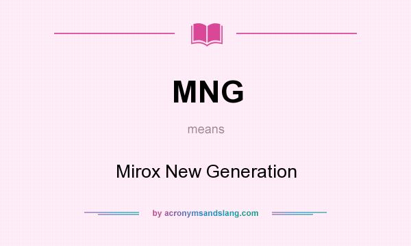 What does MNG mean? It stands for Mirox New Generation