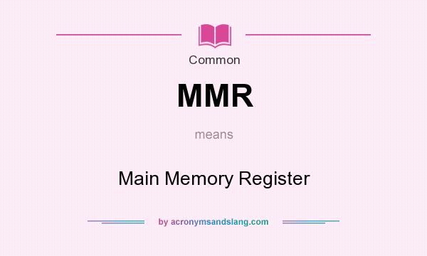 What does MMR mean? It stands for Main Memory Register