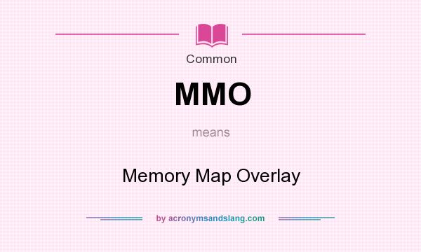 What does MMO mean? It stands for Memory Map Overlay