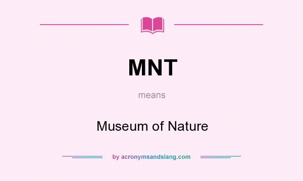 What does MNT mean? It stands for Museum of Nature