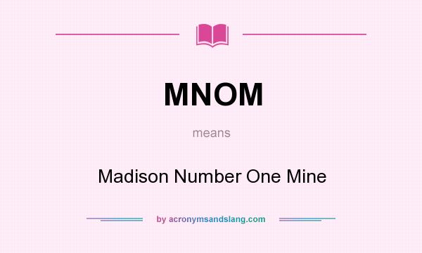 What does MNOM mean? It stands for Madison Number One Mine