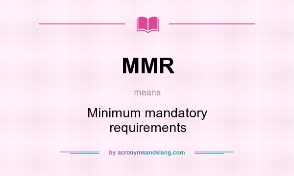 What does MMR mean? It stands for Minimum mandatory requirements