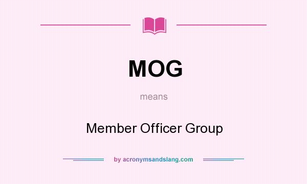 What does MOG mean? It stands for Member Officer Group