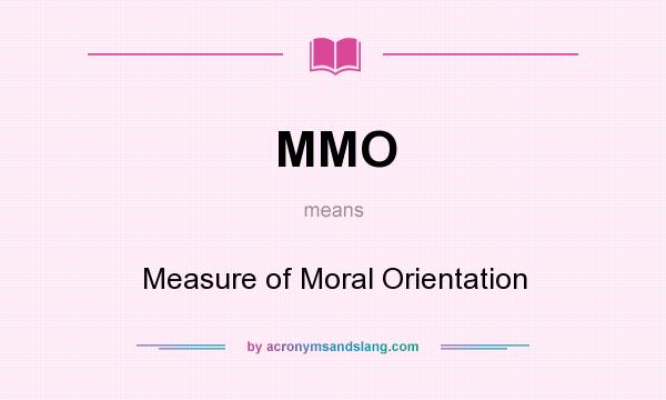 What does MMO mean? It stands for Measure of Moral Orientation