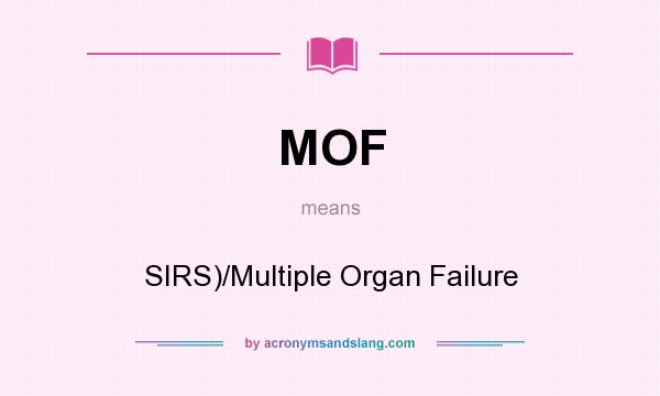 What does MOF mean? It stands for SIRS)/Multiple Organ Failure