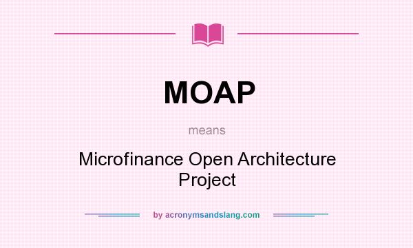 What does MOAP mean? It stands for Microfinance Open Architecture Project
