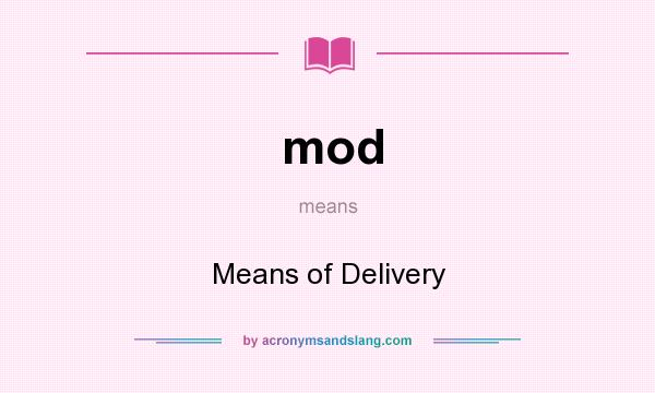 What does mod mean? It stands for Means of Delivery