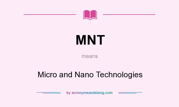 What does MNT mean? It stands for Micro and Nano Technologies