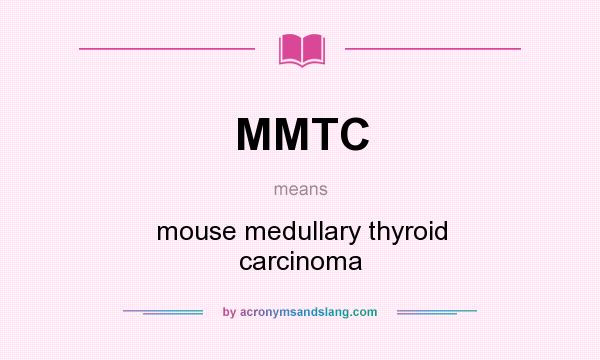 What does MMTC mean? It stands for mouse medullary thyroid carcinoma