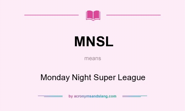 What does MNSL mean? It stands for Monday Night Super League