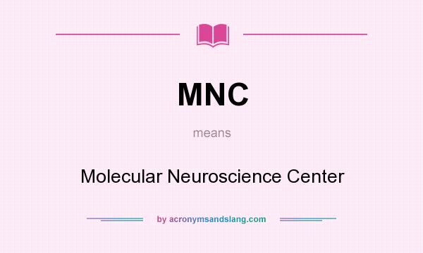 What does MNC mean? It stands for Molecular Neuroscience Center