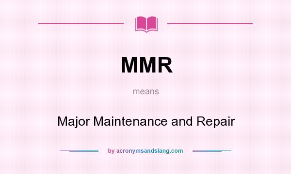 What does MMR mean? It stands for Major Maintenance and Repair