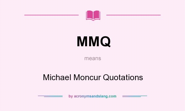 What does MMQ mean? It stands for Michael Moncur Quotations