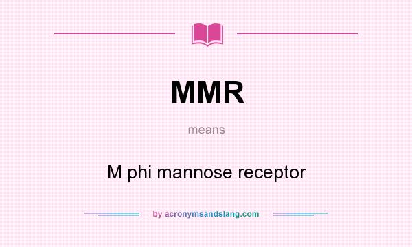 What does MMR mean? It stands for M phi mannose receptor